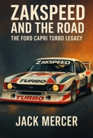 Zakspeed and the Road: The Ford Capri Turbo Legacy 1923545647 Book Cover