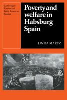 Poverty and Welfare in Habsburg Spain (Cambridge Iberian and Latin American Studies) 0521122481 Book Cover