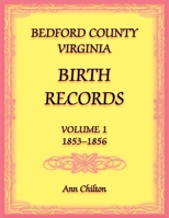 Bedford County, Virginia Birth Records Volume 1, 1853-1856 0788477838 Book Cover