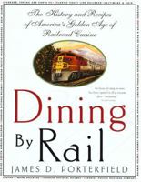 Dining by Rail: The History and the Recipes of America's Golden Age of Railroad Cuisine 0312187114 Book Cover