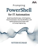 Prompting PowerShell for IT Automation: Build PowerShell Scripts, CI/CD Pipelines, Cloud Automation, Security Workflows, and Hybrid Infrastructure Faster with AI Prompt Engineering (English Edition) 9349887266 Book Cover