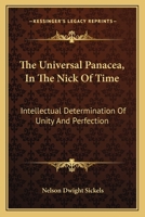 The Universal Panacea, in the Nick of Time: Intellectual Determination of Unity and Perfection ...... 0548295565 Book Cover