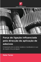 Força de ligação influenciada pela direcção da aplicação de adesivos: Comparação entre os dentes maxilares e mandibulares no que diz respeito à força de ligação 6205890690 Book Cover