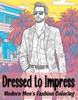 Dressed to Impress: Modern Men's Fashion Coloring Book B0C7JFYN1M Book Cover