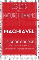 Les Lois de la Nature Humaine selon Machiavel : Le code source de nos interactions sociales et professionnelles (French Edition) B0FPLFBM4P Book Cover