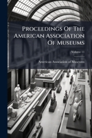 Proceedings Of The American Association Of Museums, Volume 11... 1279454245 Book Cover