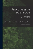 Principles of Zoèology: Touching the Structure, Development, Distribution, and Natural Arrangement of the Races of Animals, Living and Extinct: With Numerous Illustrations 1015203175 Book Cover