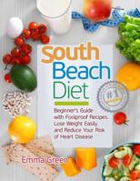 South Beach Diet: Beginner's Guide with Foolproof Recipeslose Weight Easily and Reduce Your Risk of Heart Disease 1731437714 Book Cover