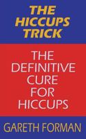 The Hiccups Trick: The Definitive Cure For Hiccups 1500781533 Book Cover
