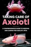 Taking Care Of Axolotl: A Comprehensive Guide to Keeping and Caring for Axolotl Pets: How to Take Care of an Axolotl B0CQB4CJ4P Book Cover