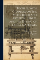 Textiles, With Chapters on The Mercerized and Artificial Fibres, and the Dyeing of Text ile Materials 1021446742 Book Cover