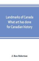 Landmarks of Canada: what art has done for Canadian history : a guide to the J. Ross Robertson Hist 101828673X Book Cover