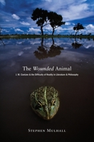 The Wounded Animal: J. M. Coetzee and the Difficulty of Reality in Literature and Philosophy 0691137374 Book Cover