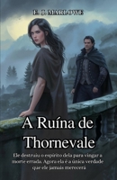 A Ruína de Thornevale: Ele destruiu o espírito dela para vingar a morte errada. Agora ela é a única verdade que ele jamais merecerá (Portuguese Edition) B0F9T4CTJG Book Cover
