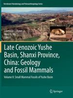 Late Cenozoic Yushe Basin, Shanxi Province, China: Geology and Fossil Mammals: Volume II: Small Mammal Fossils of Yushe Basin 9402414762 Book Cover