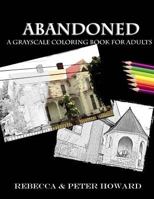 Abandoned: A Grayscale Adult Coloring Book of Forgotten Houses 1537210289 Book Cover