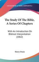 The Study Of The Bible, A Series Of Chapters: With An Introduction On Biblical Interpretation, And An Appendix On The Great Want Of The Age 1372764453 Book Cover