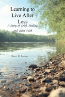 Learning to Live After Loss: A Story of Grief, Healing, and Quiet Faith B0H6WCGVBC Book Cover