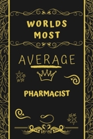 Worlds Most Average Pharmacist: Perfect Gag Gift For An Average Pharmacist Who Deserves This Award! | Blank Lined Notebook Journal | 120 Pages 6 x 9 Format | Office | Birthday | Christmas | Xmas 1677277629 Book Cover