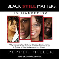 Black Still Matters in Marketing: Why Increasing Your Cultural IQ about Black America is Critical to Your Business and Your Brand 0981986951 Book Cover