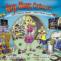 Fussy, Wussy, Crying Fit: Get Chores Done - Then Have Fun! 0578056216 Book Cover