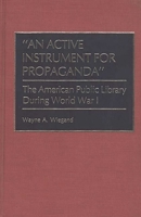 "An Active Instrument for Propaganda": The American Public Library During World War I (Beta Phi Mu Monograph Series) 0313267022 Book Cover