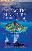 U.S. Pacific Islanders and the Sea: A History of the Western Pacific Regional Fishery Management Council 1944827811 Book Cover