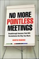 No More Pointless Meetings: Breakthrough Sessions That Will Revolutionize the Way You Work 0814431682 Book Cover