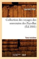 Collection Des Voyages Des Souverains Des Pays-Bas. Tome Troisia]me (A0/00d.1881) 2012642896 Book Cover