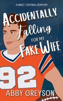 Accidentally Falling For My Fake Wife: A Sweet, Marriage Of Convenience, Football RomCom (Accidentally In Sports) B0DQ16V5KR Book Cover