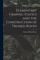 Elementary Graphic Statics and the Construction of Trussed Roofs 1016464207 Book Cover