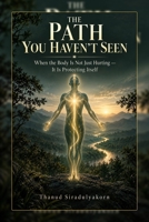 The Path You Haven’t Seen: When the Body Is Not Just Hurting — It Is Protecting Itself (THE HIDDEN BODY SERIES) B0HJHFD5DN Book Cover