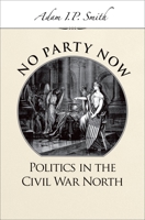 No Party Now: Politics in the Civil War North 0195188659 Book Cover