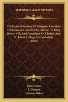 The Funeral Sermon Of Margaret Countess Of Richmond And Derby, Mother To King Henry VII, And Foundress Of Christ's And St. John's College In Cambridge (1840) 1171104871 Book Cover