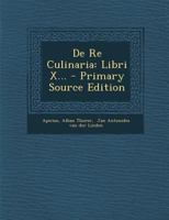De Re Culinaria: Libri X... 1022606840 Book Cover