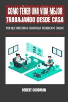 Como tener una vida mejor trabajando desde casa: Por qué necesitas comenzar tu negocio online B0884RG2WZ Book Cover