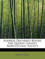 Address Delivered Before the Queens County Agricultural Society 1241674728 Book Cover