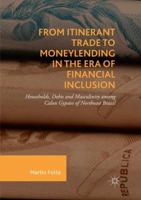 From Itinerant Trade to Moneylending in the Era of Financial Inclusion: Households, Debts and Masculinity among Calon Gypsies of Northeast Brazil 3030071871 Book Cover