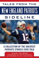 Tales from the New England Patriots Sideline: A Collection of the Greatest Patriots Stories Ever Told 1683581210 Book Cover