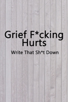 Grief F*cking Hurts Write That Sh*t Down Grieving The Loss: Lined 6 x 9 in 120 pages Matte finish 1655602780 Book Cover