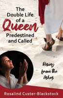 The Double Life of a Queen Predestined and Called: Rising from the Ashes 168556352X Book Cover