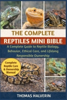THE COMPLETE REPTILES MINI BIBLE: A Complete Guide to Reptile Biology, Behavior, Ethical Care, and Lifelong Responsible Ownership B0GL2TNH45 Book Cover