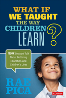 What If We Taught the Way Children Learn? : More Straight Talk about Bettering Education and Children&#8242;s Lives 1071803042 Book Cover