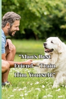 Man’s Best Friend Train Him Yourself. B0FJ2Q38QQ Book Cover