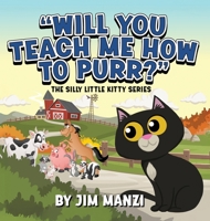 Will You Teach Me How To Purr? The Silly Little Kitty Series 1965340946 Book Cover