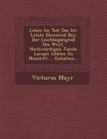 Leben Im Tod: Das Ist: Letzte Ehrenred Bey Der Leichbegangni Des Weyl. Hochwurdigen Jacobi Lacopii Abbtes Zu Neustift ... Gehalten... 1249967678 Book Cover