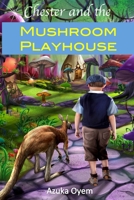 Chester And The Mushroom Playhouse 1094801941 Book Cover
