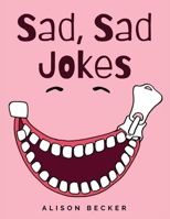 Sad, Sad Jokes: That Are Seriously Funny And Will Make You Laugh Your Pants Off B0BFVZGPGC Book Cover