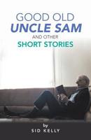 Good Old Uncle Sam and Other Short Stories 1490795537 Book Cover