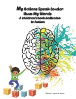 My Actions Speak Louder than My Words: A children’s book dedicated to autism B0CR5FZNMW Book Cover